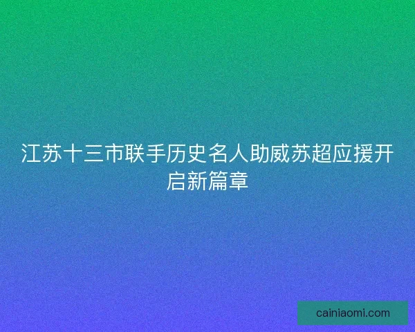 江苏十三市联手历史名人助威苏超应援开启新篇章